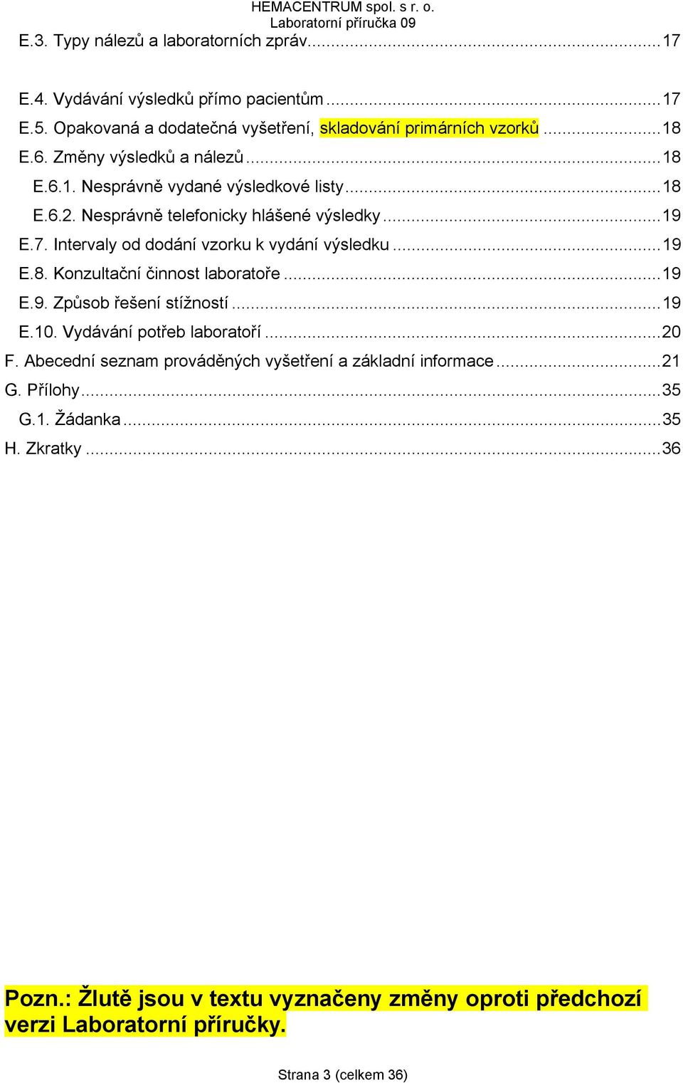 Intervaly od dodání vzorku k vydání výsledku... 19 E.8. Konzultační činnost laboratoře... 19 E.9. Způsob řešení stížností... 19 E.10. Vydávání potřeb laboratoří... 20 F.