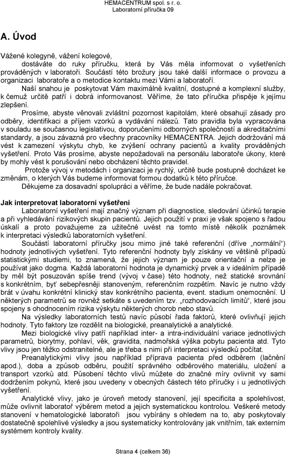 Naší snahou je poskytovat Vám maximálně kvalitní, dostupné a komplexní služby, k čemuž určitě patří i dobrá informovanost. Věříme, že tato příručka přispěje k jejímu zlepšení.