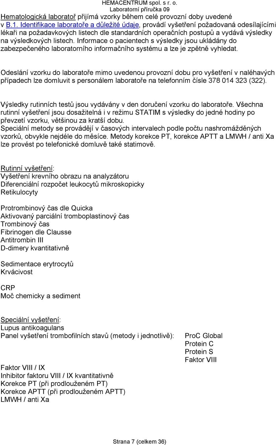 Informace o pacientech s výsledky jsou ukládány do zabezpečeného laboratorního informačního systému a lze je zpětně vyhledat.