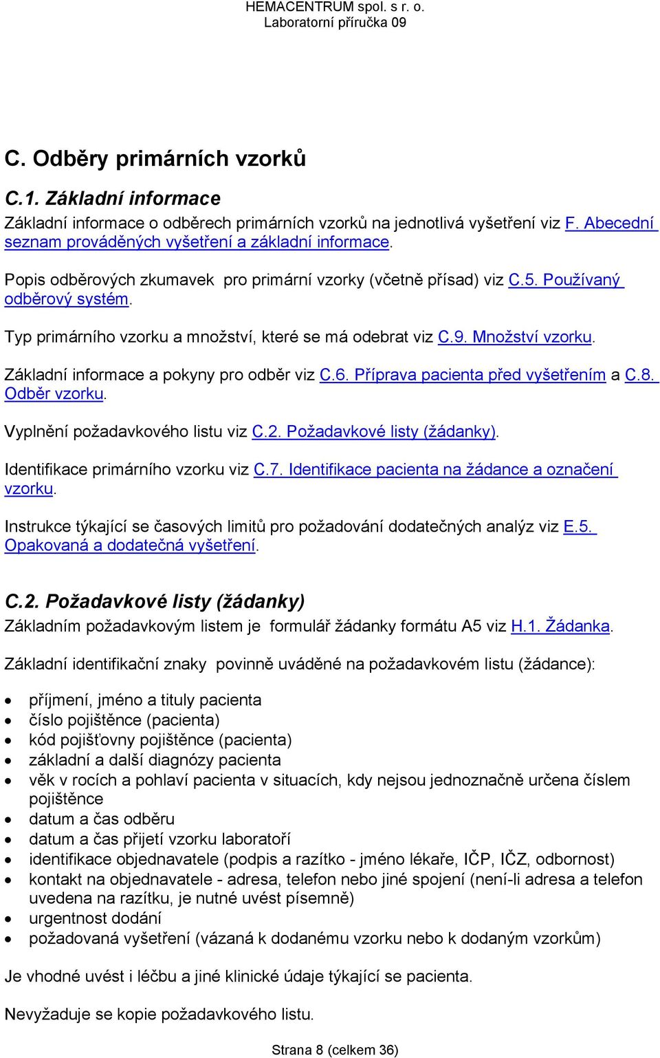 Základní informace a pokyny pro odběr viz C.6. Příprava pacienta před vyšetřením a C.8. Odběr vzorku. Vyplnění požadavkového listu viz C.2. Požadavkové listy (žádanky).