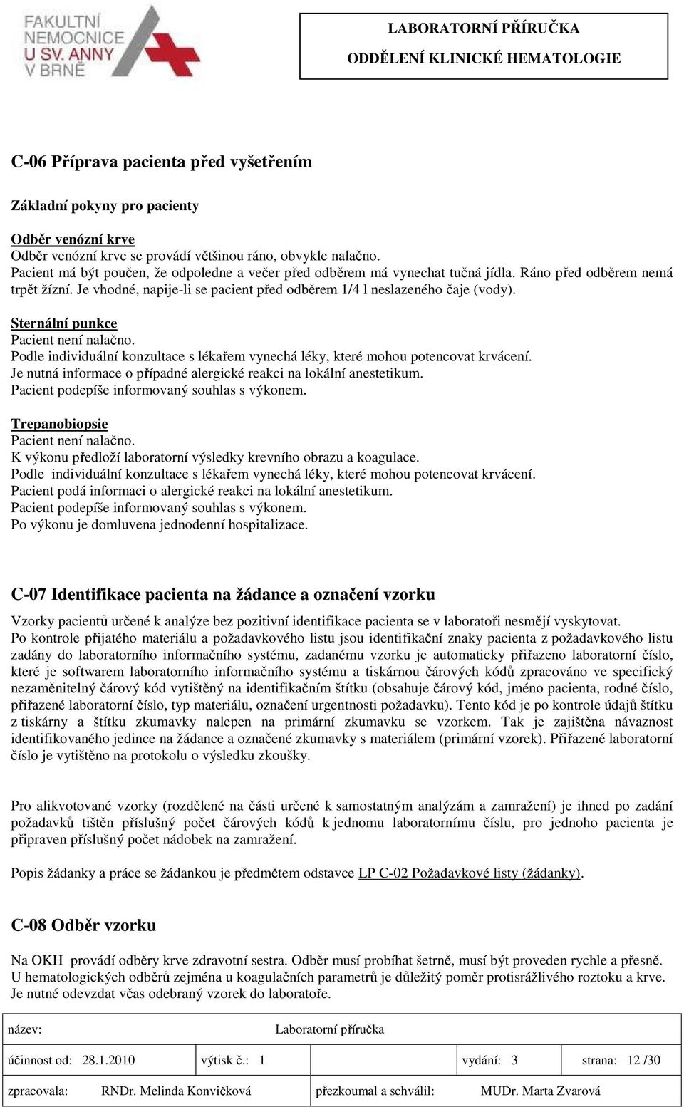 Sternální punkce Pacient není nalačno. Podle individuální konzultace s lékařem vynechá léky, které mohou potencovat krvácení. Je nutná informace o případné alergické reakci na lokální anestetikum.