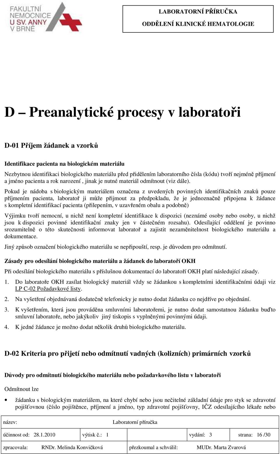 Pokud je nádoba s biologickým materiálem označena z uvedených povinných identifikačních znaků pouze příjmením pacienta, laboratoř ji může přijmout za předpokladu, že je jednoznačně připojena k