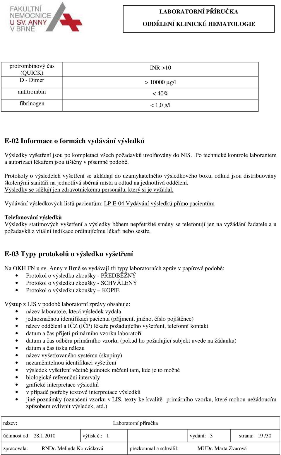 Protokoly o výsledcích vyšetření se ukládají do uzamykatelného výsledkového boxu, odkud jsou distribuovány školenými sanitáři na jednotlivá sběrná místa a odtud na jednotlivá oddělení.