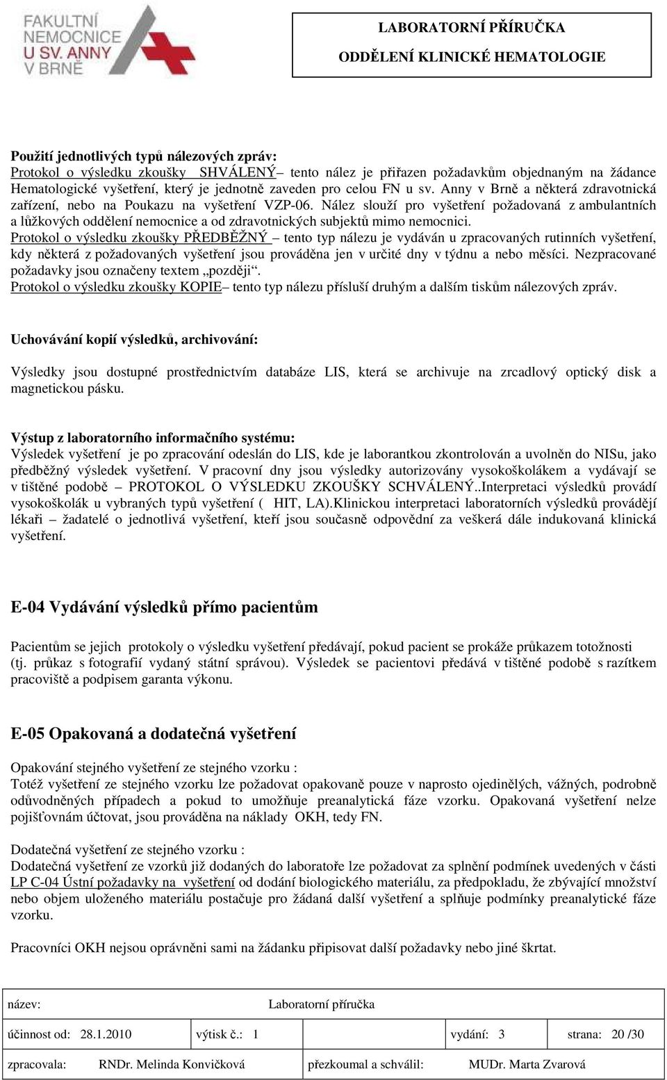 Nález slouží pro vyšetření požadovaná z ambulantních a lůžkových oddělení nemocnice a od zdravotnických subjektů mimo nemocnici.