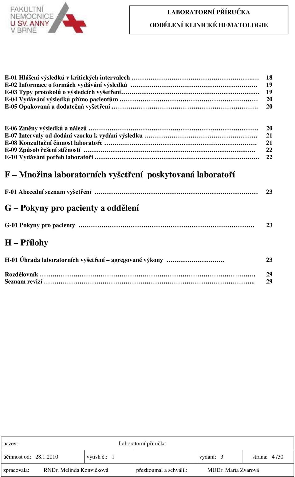 20 E-06 Změny výsledků a nálezů 20 E-07 Intervaly od dodání vzorku k vydání výsledku 21 E-08 Konzultační činnost laboratoře. 21 E-09 Způsob řešení stížností.