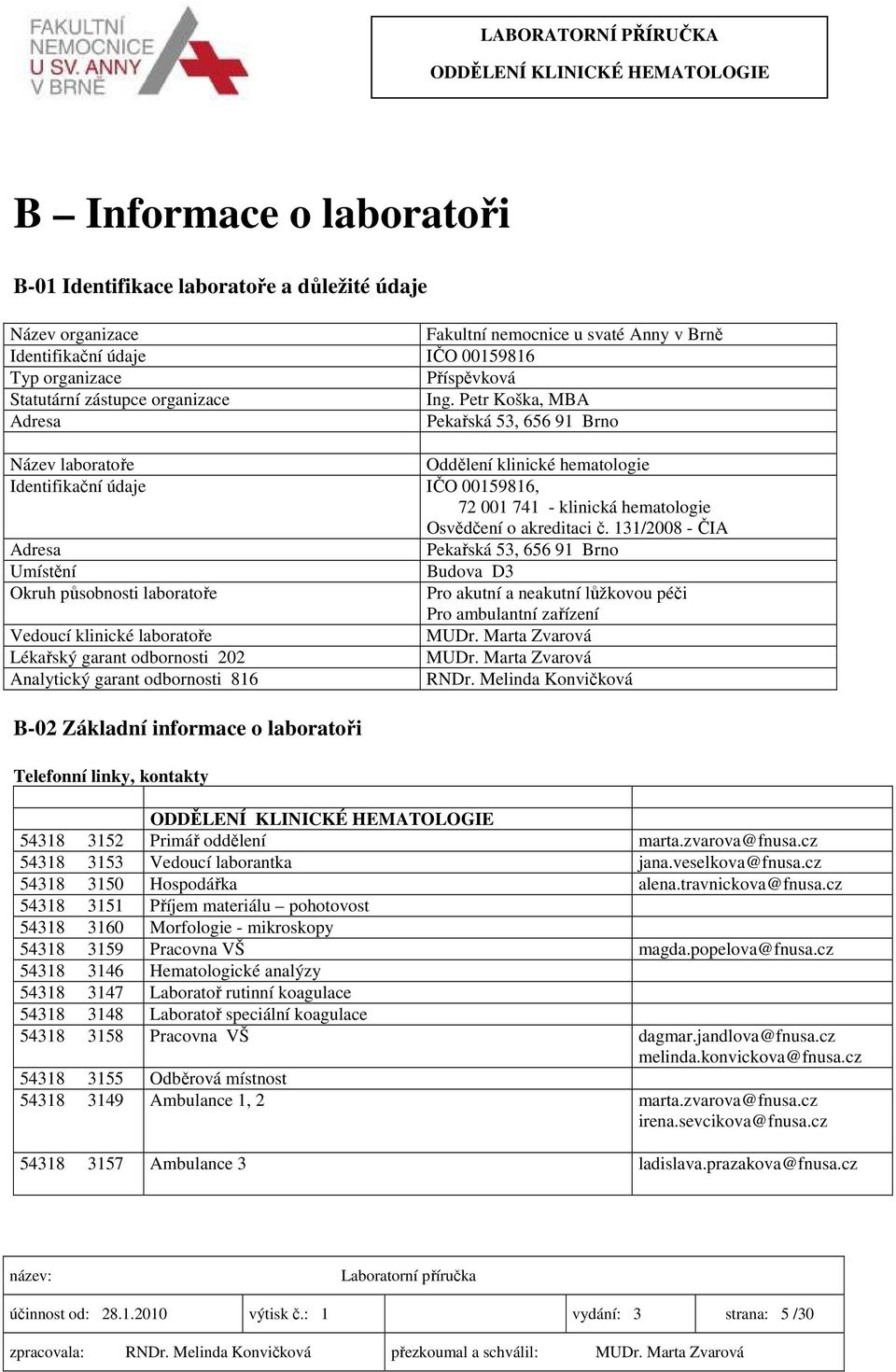 Petr Koška, MBA Adresa Pekařská 53, 656 91 Brno Název laboratoře Oddělení klinické hematologie Identifikační údaje IČO 00159816, 72 001 741 - klinická hematologie Osvědčení o akreditaci č.