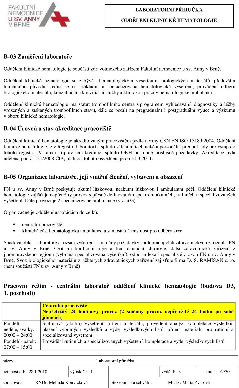 Jedná se o základní a specializovaná hematologická vyšetření, provádění odběrů biologického materiálu, konzultační a konziliární služby a klinickou práci v hematologické ambulanci.