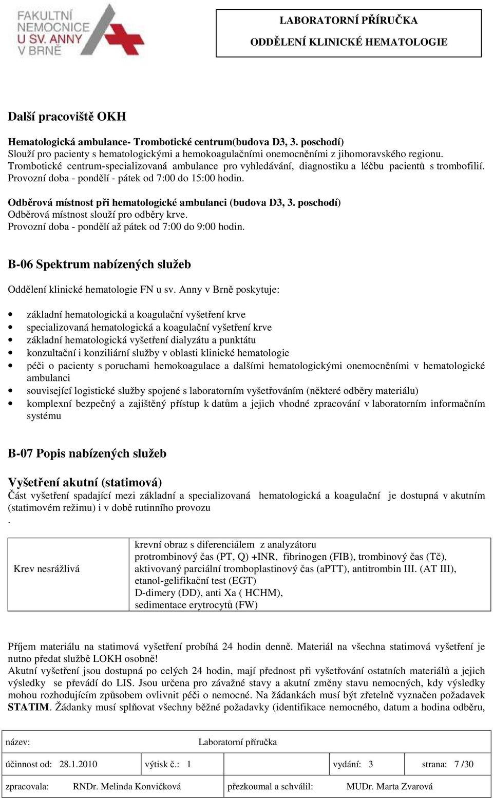 Odběrová místnost při hematologické ambulanci (budova D3, 3. poschodí) Odběrová místnost slouží pro odběry krve. Provozní doba - pondělí až pátek od 7:00 do 9:00 hodin.