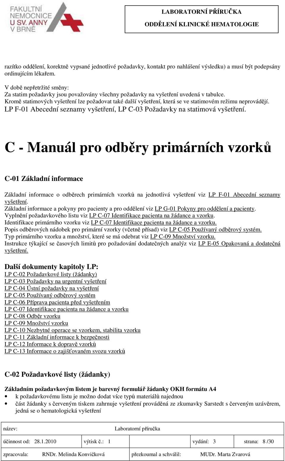 Kromě statimových vyšetření lze požadovat také další vyšetření, která se ve statimovém režimu neprovádějí. LP F-01 Abecední seznamy vyšetření, LP C-03 Požadavky na statimová vyšetření.