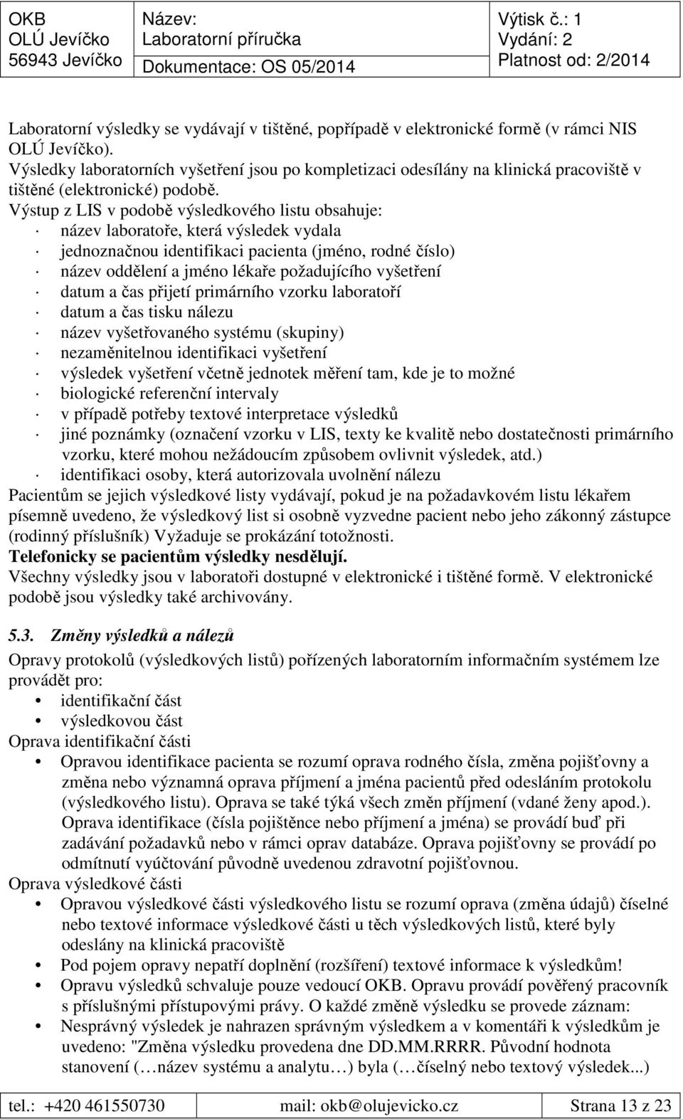 Výstup z LIS v podobě výsledkového listu obsahuje: název laboratoře, která výsledek vydala jednoznačnou identifikaci pacienta (jméno, rodné číslo) název oddělení a jméno lékaře požadujícího vyšetření