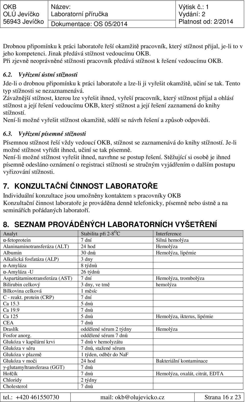 Vyřízení ústní stížnosti Jde-li o drobnou připomínku k práci laboratoře a lze-li ji vyřešit okamžitě, učiní se tak. Tento typ stížnosti se nezaznamenává.