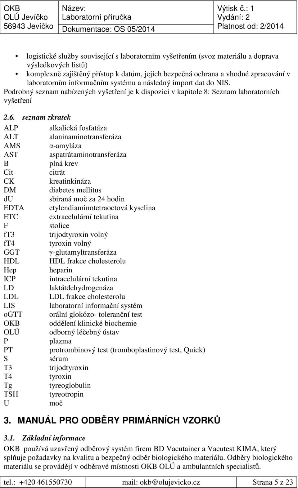 seznam zkratek ALP alkalická fosfatáza ALT alaninaminotransferáza AMS α-amyláza AST aspatrátaminotransferáza B plná krev Cit citrát CK kreatinkináza DM diabetes mellitus du sbíraná moč za 24 hodin