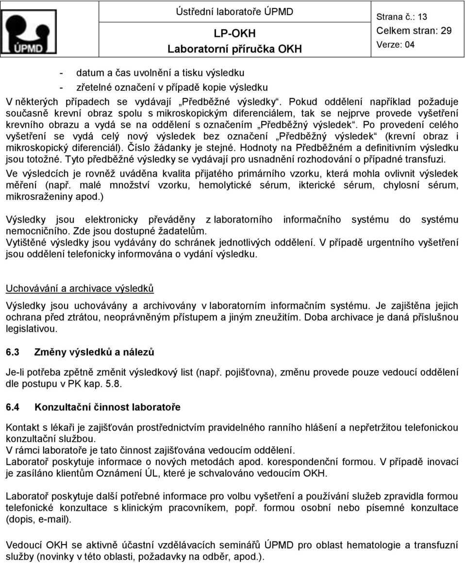 Po provedení celého vyšetření se vydá celý nový výsledek bez označení Předběžný výsledek (krevní obraz i mikroskopický diferenciál). Číslo žádanky je stejné.