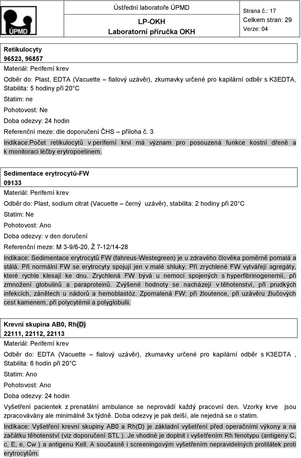 dle doporučení ČHS příloha č. 3 Indikace:Počet retikulocytů v periferní krvi má význam pro posouzená funkce kostní dřeně a k monitoraci léčby erytropoetinem.