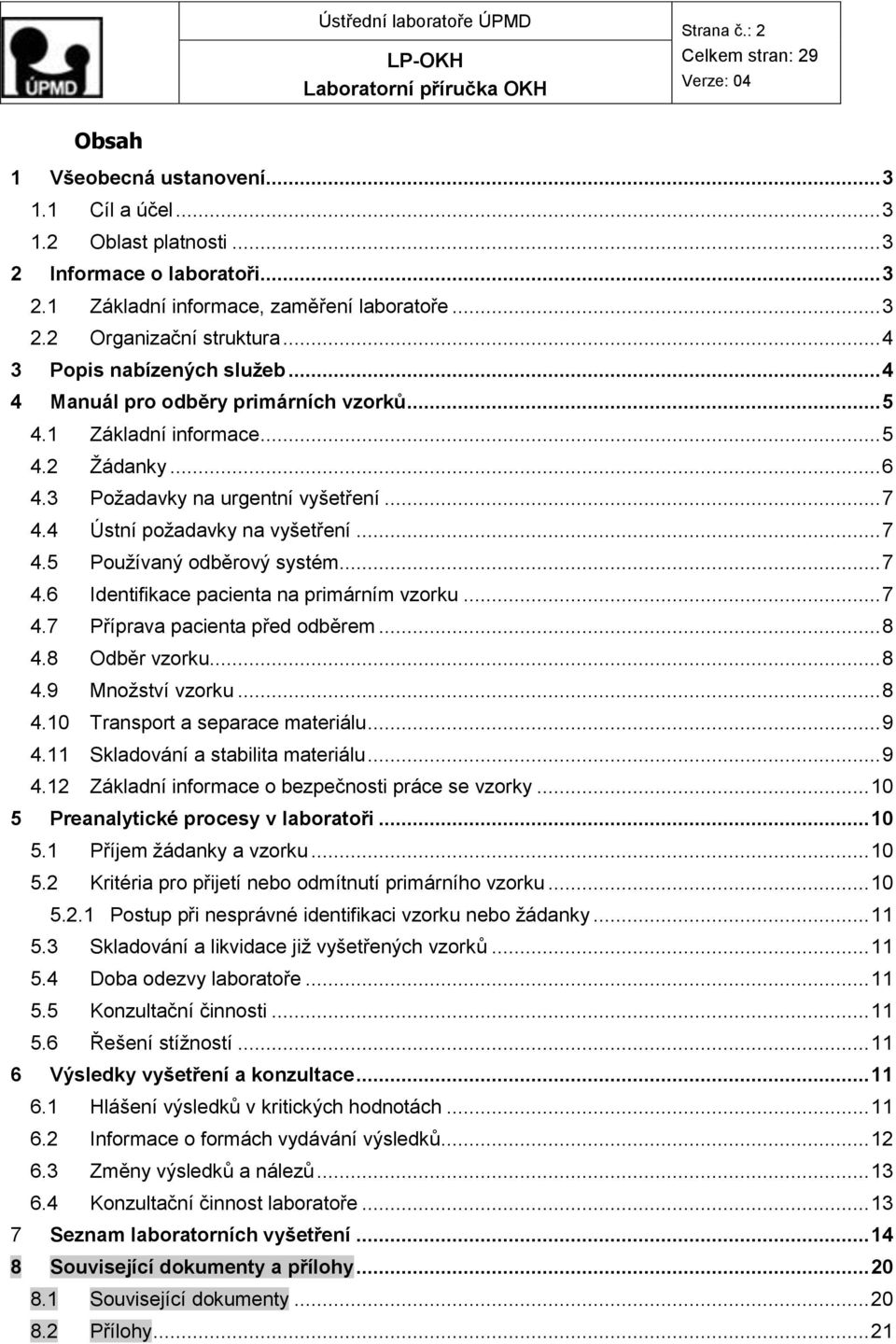 .. 7 4.5 Používaný odběrový systém... 7 4.6 Identifikace pacienta na primárním vzorku... 7 4.7 Příprava pacienta před odběrem... 8 4.8 Odběr vzorku... 8 4.9 Množství vzorku... 8 4.10 Transport a separace materiálu.