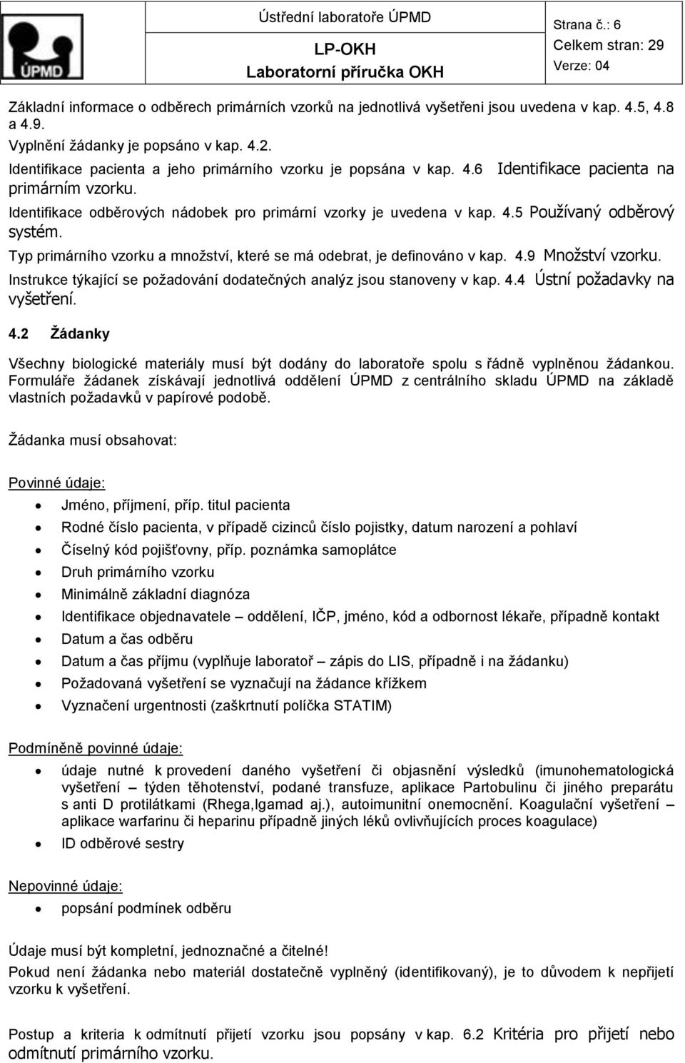 Typ primárního vzorku a množství, které se má odebrat, je definováno v kap. 4.9 Množství vzorku. Instrukce týkající se požadování dodatečných analýz jsou stanoveny v kap. 4.4 Ústní požadavky na vyšetření.