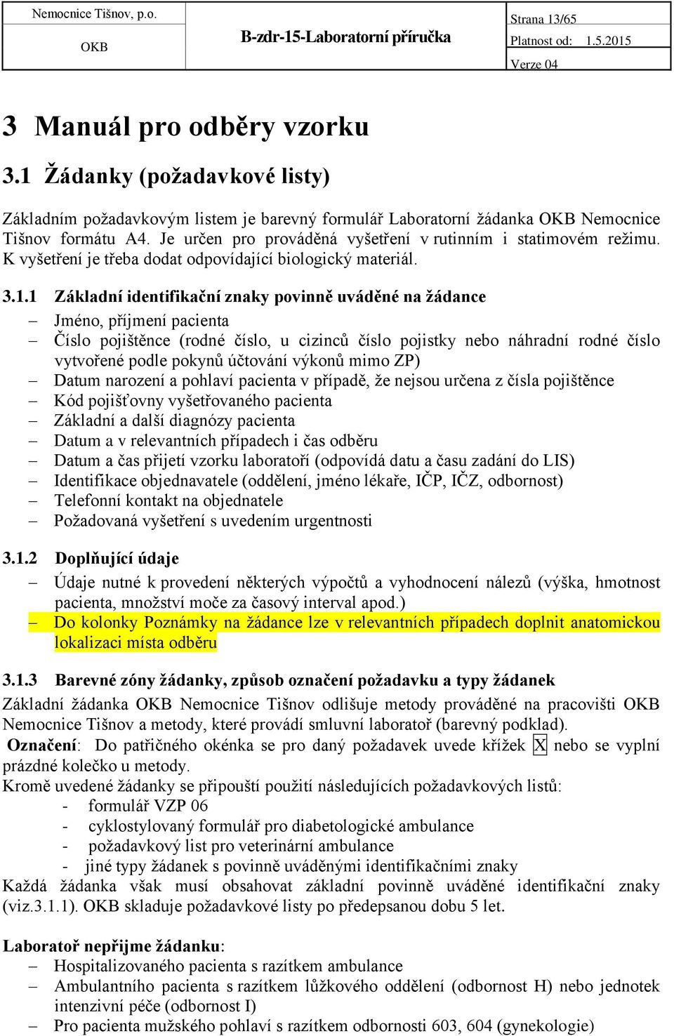 1 Základní identifikační znaky povinně uváděné na žádance Jméno, příjmení pacienta Číslo pojištěnce (rodné číslo, u cizinců číslo pojistky nebo náhradní rodné číslo vytvořené podle pokynů účtování