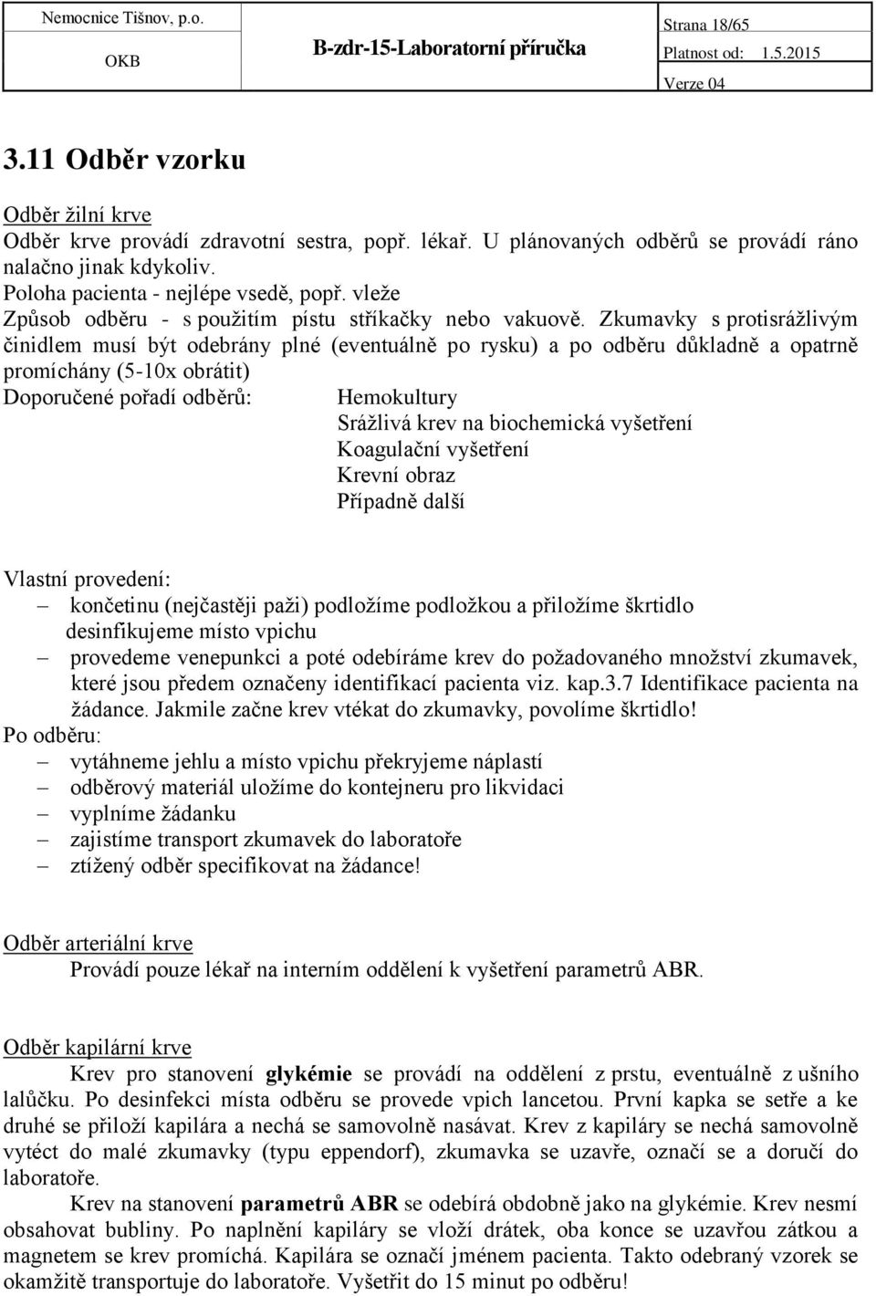 Zkumavky s protisrážlivým činidlem musí být odebrány plné (eventuálně po rysku) a po odběru důkladně a opatrně promíchány (5-10x obrátit) Doporučené pořadí odběrů: Hemokultury Srážlivá krev na