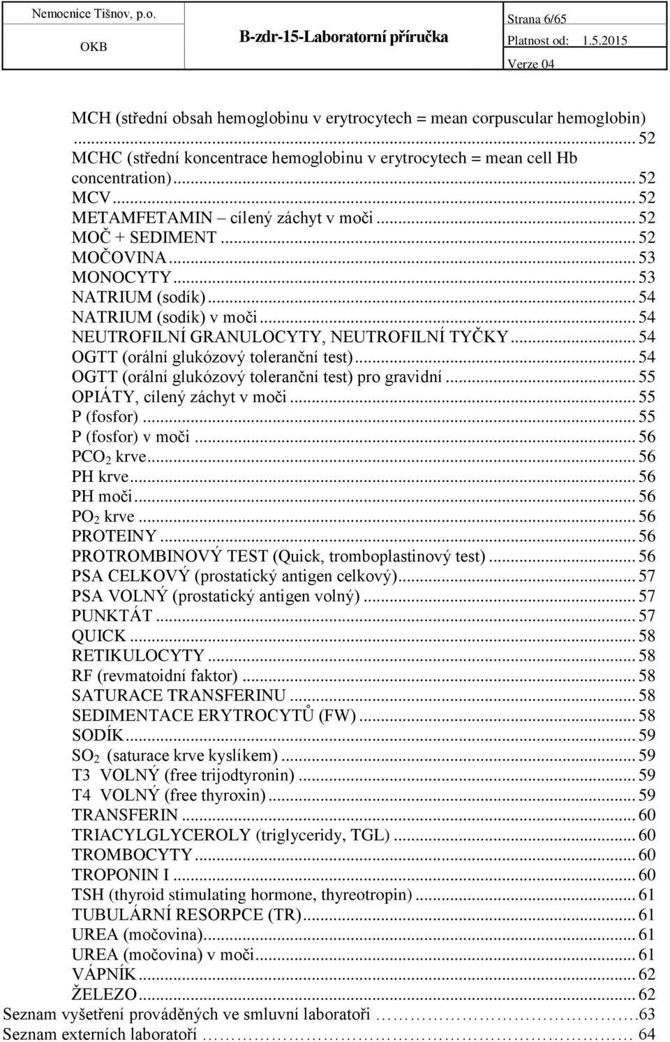 .. 54 OGTT (orální glukózový toleranční test)... 54 OGTT (orální glukózový toleranční test) pro gravidní... 55 OPIÁTY, cílený záchyt v moči... 55 P (fosfor)... 55 P (fosfor) v moči... 56 PCO 2 krve.