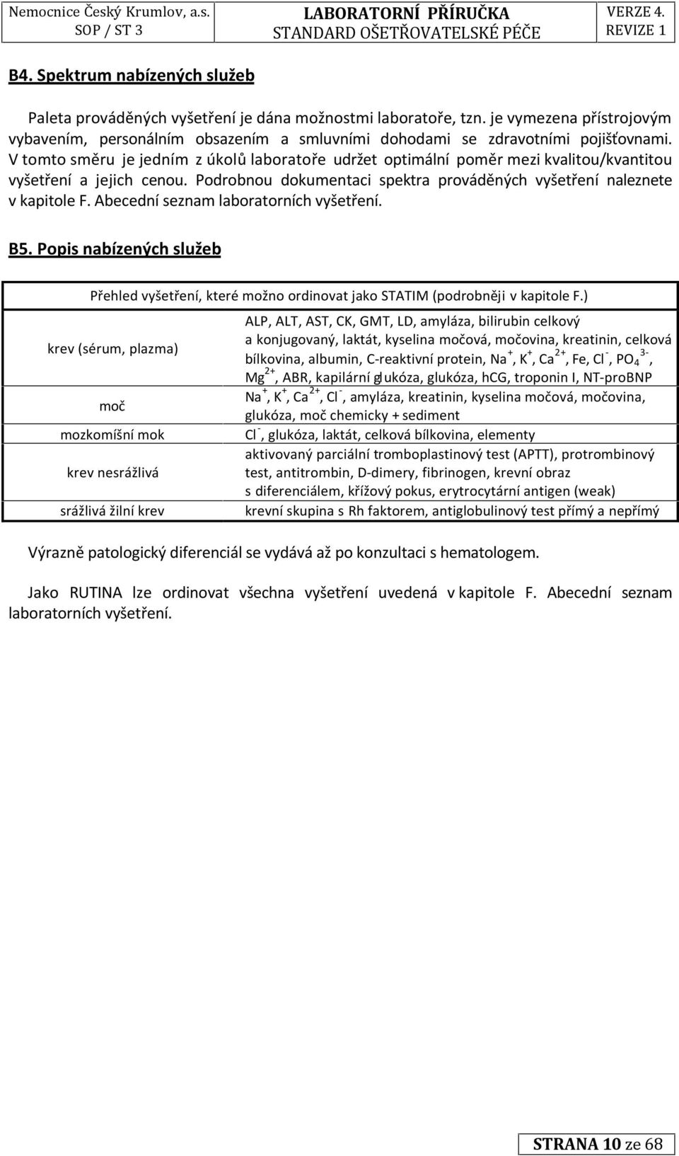 V tomto směru je jedním z úkolů laboratoře udržet optimální poměr mezi kvalitou/kvantitou vyšetření a jejich cenou. Podrobnou dokumentaci spektra prováděných vyšetření naleznete v kapitole F.