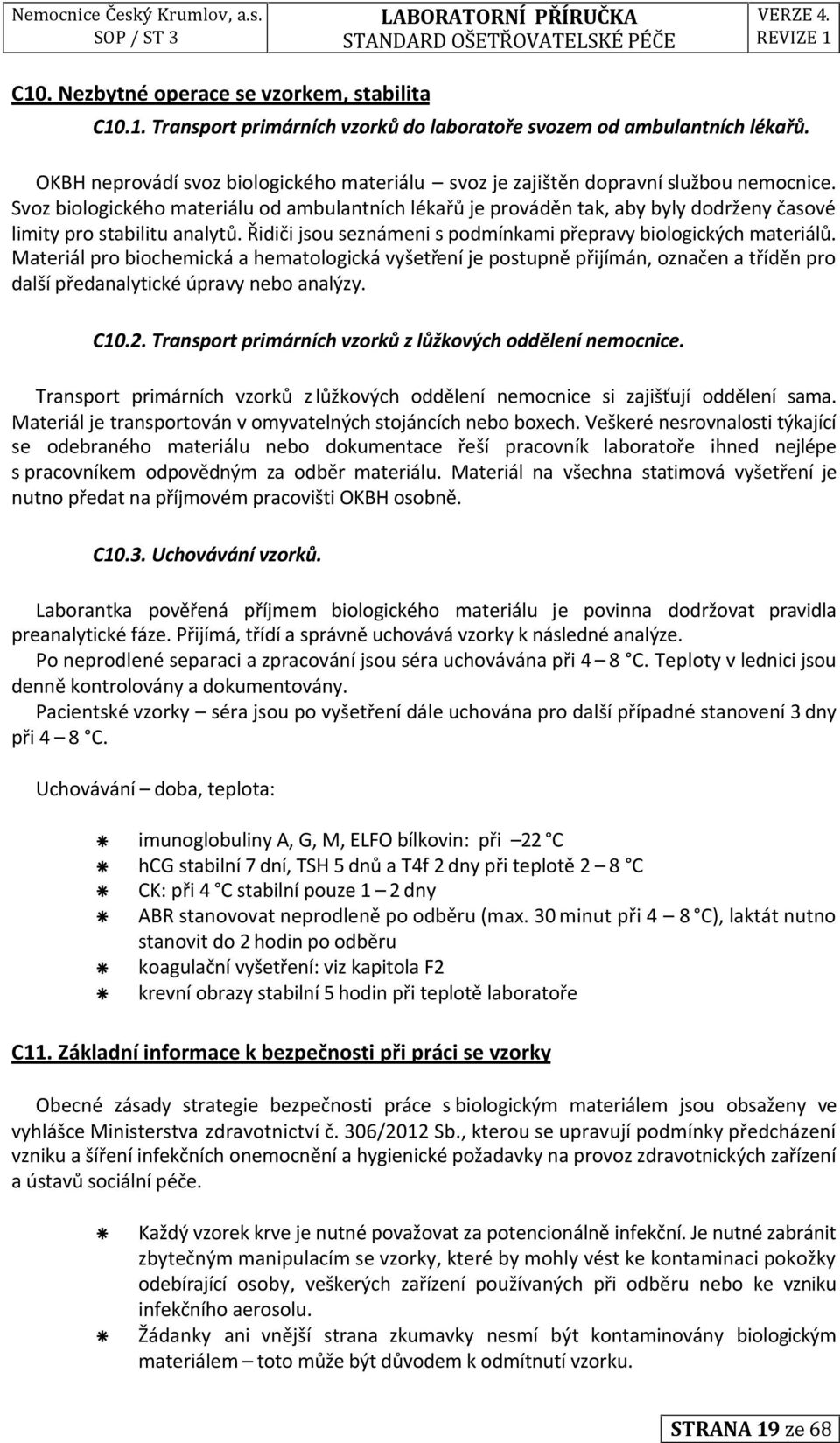 Svoz biologického materiálu od ambulantních lékařů je prováděn tak, aby byly dodrženy časové limity pro stabilitu analytů. Řidiči jsou seznámeni s podmínkami přepravy biologických materiálů.