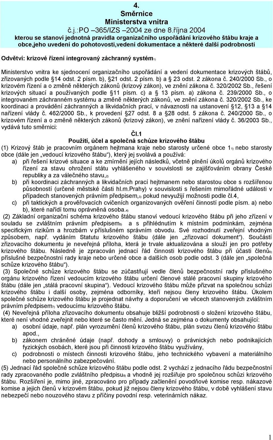 integrovaný záchranný systém1) Ministerstvo vnitra ke sjednocení organizačního uspořádání a vedení dokumentace krizových štábů, zřizovaných podle 14 odst. 2 písm. b), 21 odst. 2 písm. b) a 23 odst.