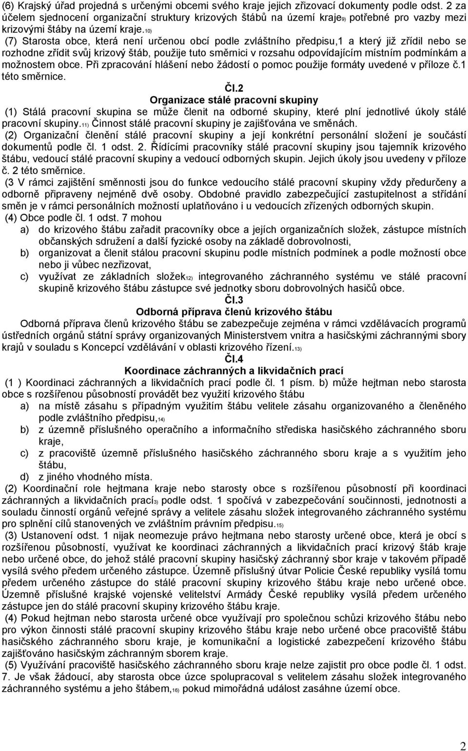 10) (7) Starosta obce, která není určenou obcí podle zvláštního předpisu,1 a který již zřídil nebo se rozhodne zřídit svůj krizový štáb, použije tuto směrnici v rozsahu odpovídajícím místním