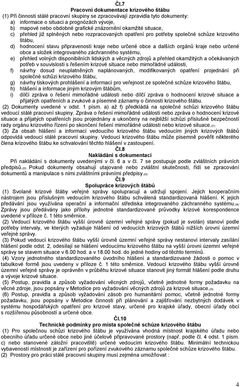 orgánů kraje nebo určené obce a složek integrovaného záchranného systému, e) přehled volných disponibilních lidských a věcných zdrojů a přehled okamžitých a očekávaných potřeb v souvislosti s řešením