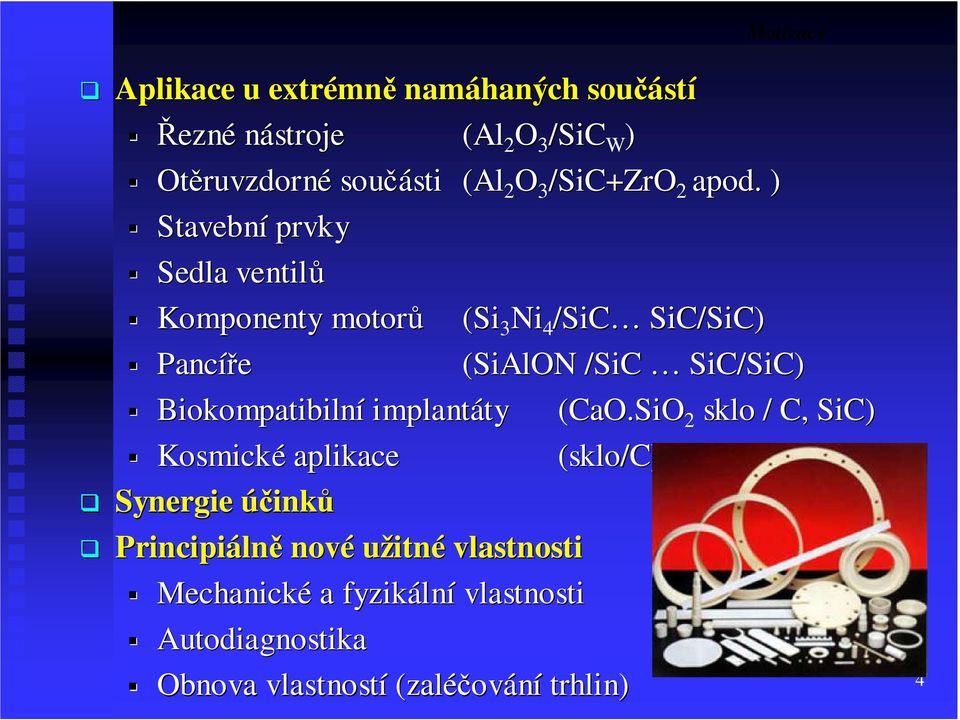 ) Stavební prvky Sedla ventilů Komponenty motorů Pancíře Biokompatibilní implantáty (Si 3 Ni 4 /SiC SiC/SiC)