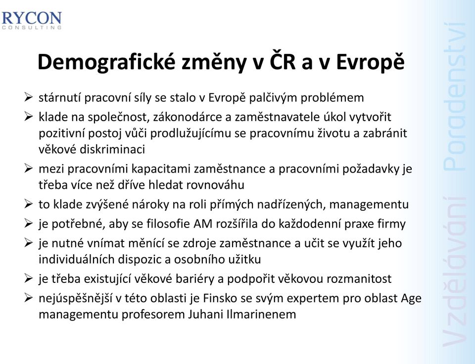 nároky na roli přímých nadřízených, managementu je potřebné, aby se filosofie AM rozšířila do každodenní praxe firmy je nutné vnímat měnící se zdroje zaměstnance a učit se využít jeho