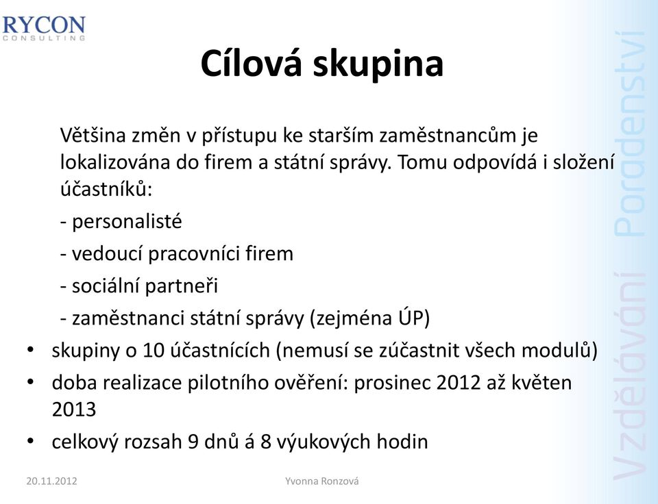 Tomu odpovídá i složení účastníků: - personalisté - vedoucí pracovníci firem - sociální partneři -