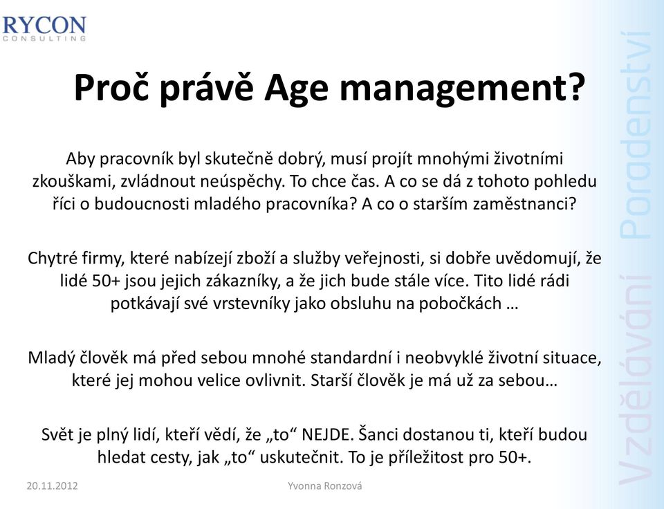 Chytré firmy, které nabízejí zboží a služby veřejnosti, si dobře uvědomují, že lidé 50+ jsou jejich zákazníky, a že jich bude stále více.