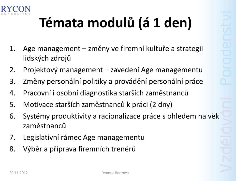 Pracovní i osobní diagnostika starších zaměstnanců 5. Motivace starších zaměstnanců k práci (2 dny) 6.