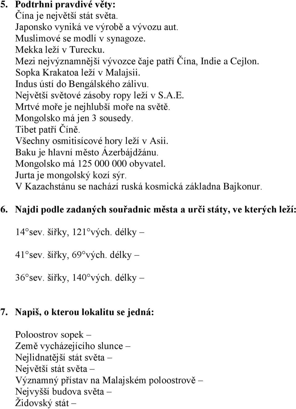 Mrtvé moře je nejhlubší moře na světě. Mongolsko má jen 3 sousedy. Tibet patří Číně. Všechny osmitisícové hory leží v Asii. Baku je hlavní město Ázerbájdžánu. Mongolsko má 125 000 000 obyvatel.