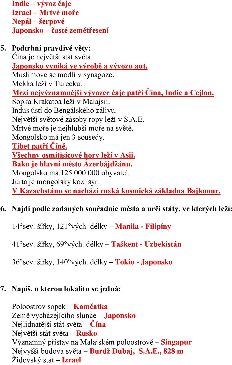 Největší světové zásoby ropy leží v S.A.E. Mrtvé moře je nejhlubší moře na světě. Mongolsko má jen 3 sousedy. Tibet patří Číně. Všechny osmitisícové hory leží v Asii.