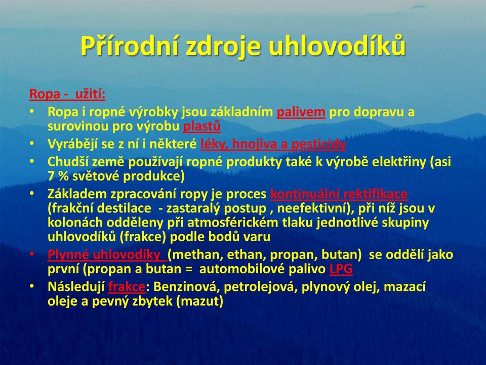 postup, neefektivní), při níž jsou v kolonách odděleny při atmosférickém tlaku jednotlivé skupiny uhlovodíků (frakce) podle bodů varu Plynné uhlovodíky (methan,