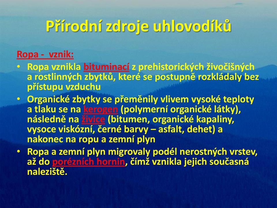 látky), následně na živice (bitumen, organické kapaliny, vysoce viskózní, černé barvy asfalt, dehet) a nakonec na ropu a