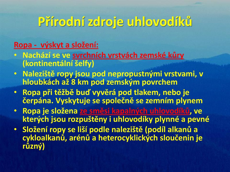 Vyskytuje se společně se zemním plynem Ropa je složena ze směsi kapalných uhlovodíků, ve kterých jsou rozpuštěny i