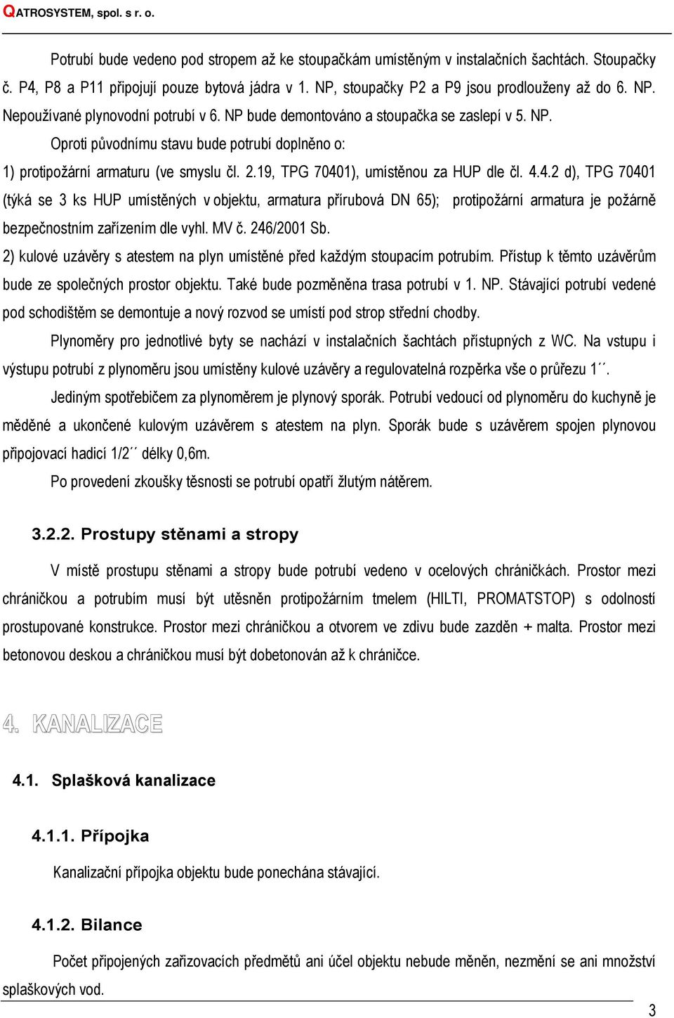 1), umístěnou za HUP dle čl. 4.4.2 d), TPG 70401 (týká se 3 ks HUP umístěných v objektu, armatura přírubová DN 65); protipožární armatura je požárně bezpečnostním zařízením dle vyhl. MV č.