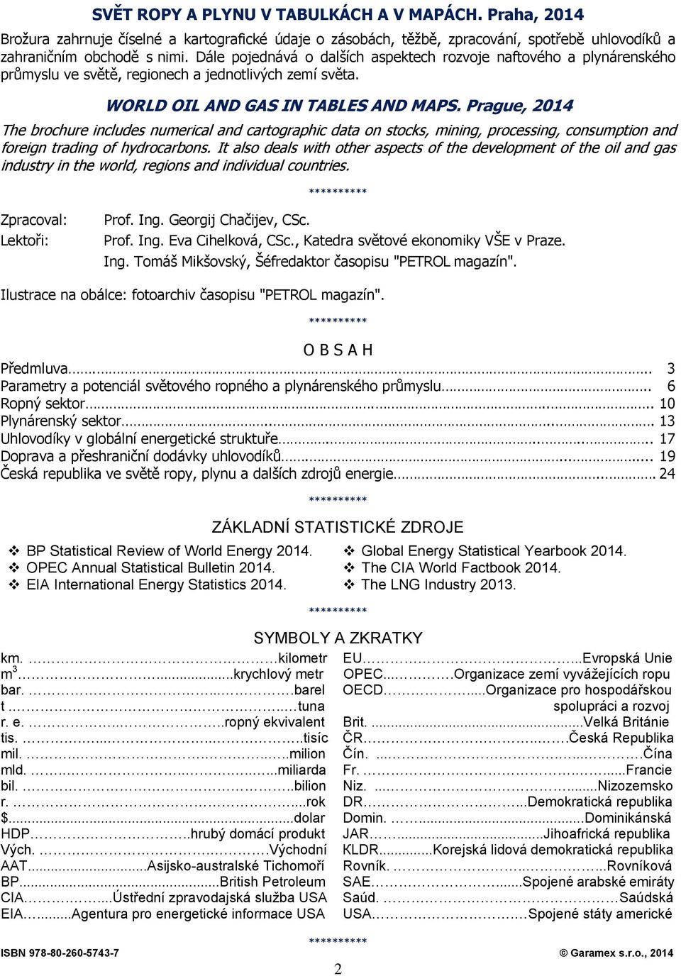 Prague, 2014 The brochure includes numerical and cartographic data on stocks, mining, processing, consumption and foreign trading of hydrocarbons.
