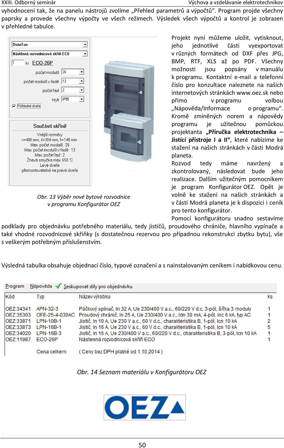 13 Výběr nové bytové rozvodnice v programu Konfigurátor OEZ Projekt nyní můžeme uložit, vytisknout, jeho jednotlivé části vyexportovat v různých formátech od DXF přes JPG, BMP, RTF, XLS až po PDF.