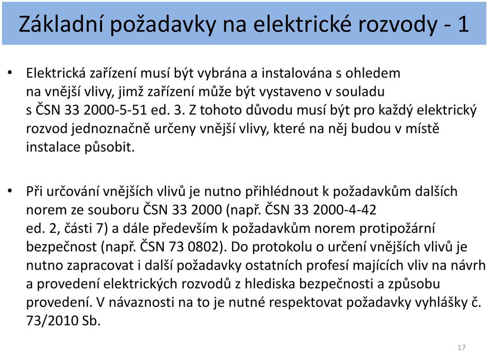 Při určování vnějších vlivů je nutno přihlédnout k požadavkům dalších norem ze souboru ČSN 33 2000 (např. ČSN 33 2000-4-42 ed.