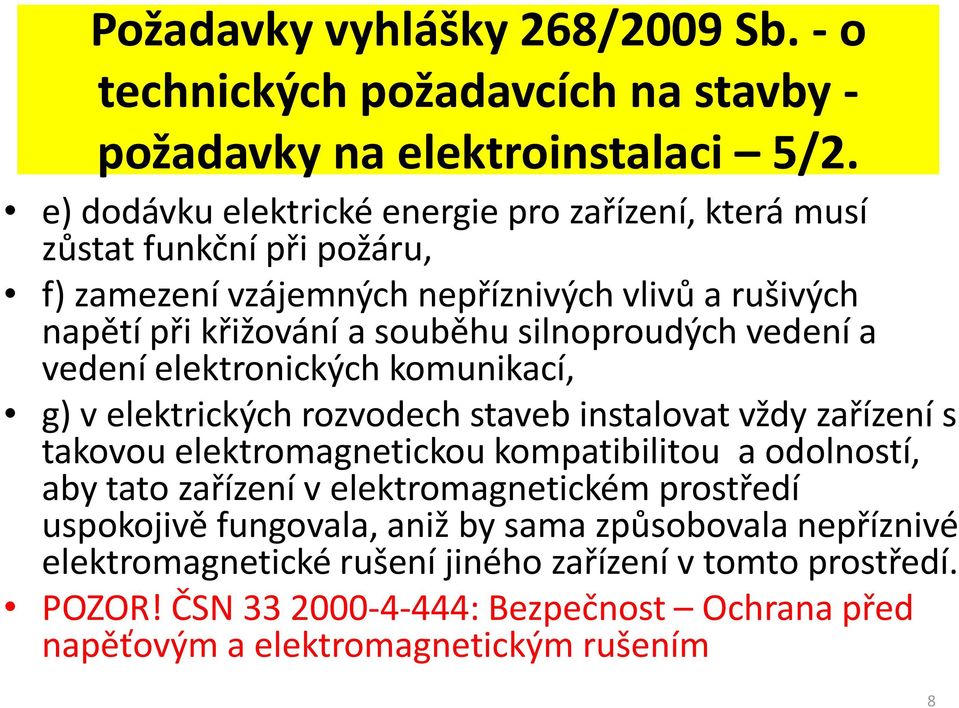 silnoproudých vedení a vedení elektronických komunikací, g) v elektrických rozvodech staveb instalovat vždy zařízení s takovou elektromagnetickou kompatibilitou a odolností,