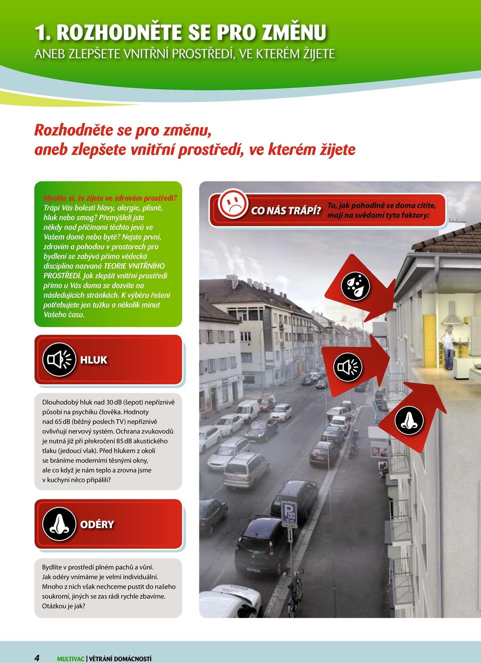 Nejste první, zdravím a pohodou v prostorech pro bydlení se zabývá přímo vědecká disciplína nazvaná TEORIE VNITŘNÍHO PROSTŘEDÍ.