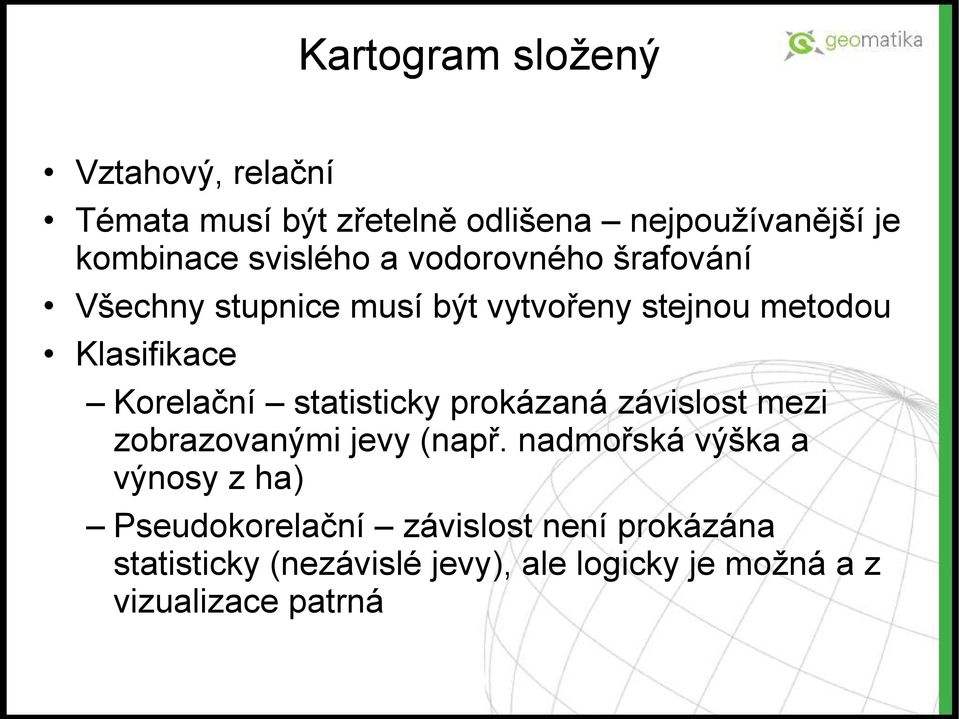 Korelační statisticky prokázaná závislost mezi zobrazovanými jevy (např.