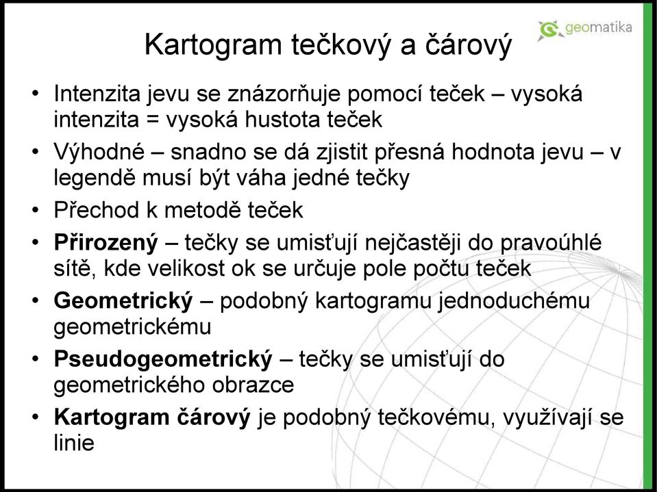 nejčastěji do pravoúhlé sítě, kde velikost ok se určuje pole počtu teček Geometrický podobný kartogramu jednoduchému