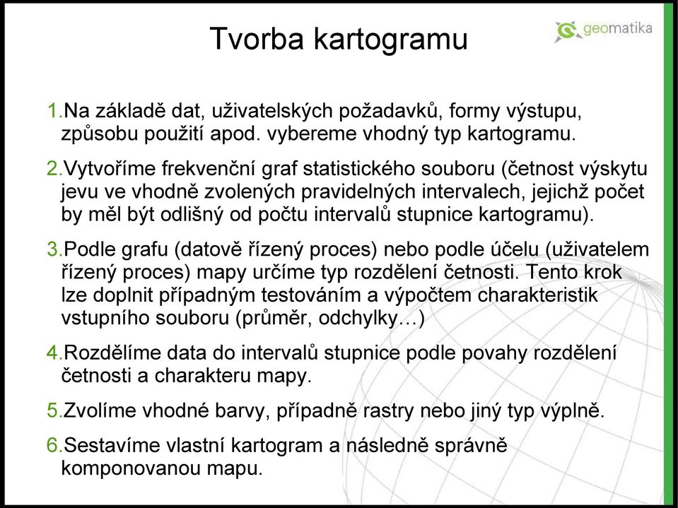 Podle grafu (datově řízený proces) nebo podle účelu (uživatelem řízený proces) mapy určíme typ rozdělení četnosti.