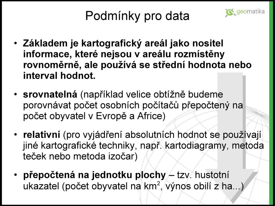 srovnatelná (například velice obtížně budeme porovnávat počet osobních počítačů přepočtený na počet obyvatel v Evropě a Africe)