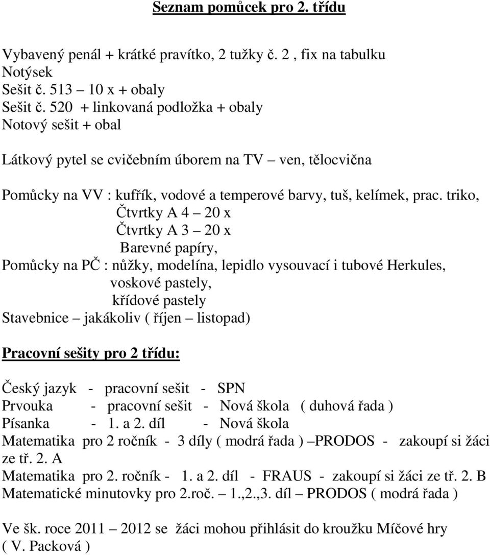 triko, Čtvrtky A 4 20 x Čtvrtky A 3 20 x Barevné papíry, Pomůcky na PČ : nůžky, modelína, lepidlo vysouvací i tubové Herkules, voskové pastely, křídové pastely Stavebnice jakákoliv ( říjen listopad)