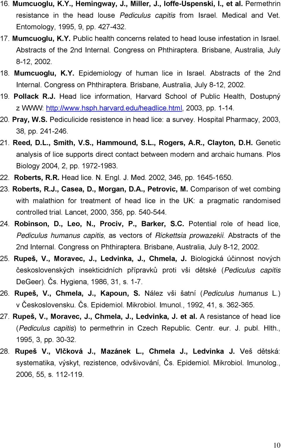 Abstracts of the 2nd Internal. Congress on Phthiraptera. Brisbane, Australia, July 8-12, 2002. 19. Pollack R.J. Head lice information, Harvard School of Public Health, Dostupný z WWW: http://www.hsph.